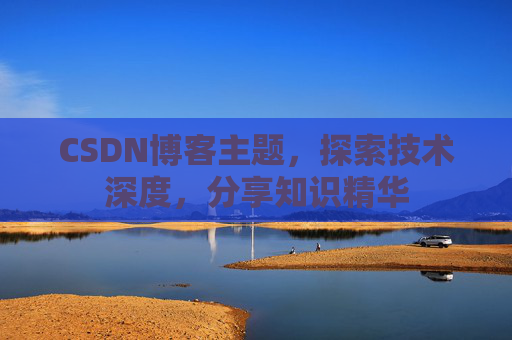 CSDN博客主题，探索技术深度，分享知识精华